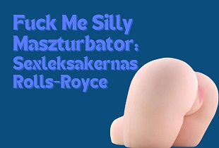 Fuck Me Silly maszturbator: Sexleksakernas Rolls-Royce